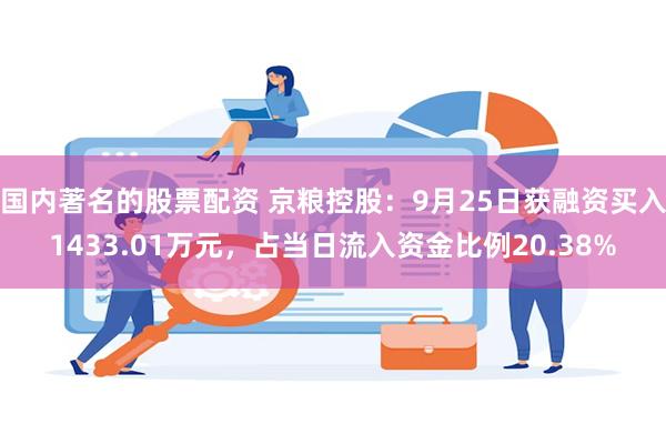 国内著名的股票配资 京粮控股：9月25日获融资买入1433.01万元，占当日流入资金比例20.38%