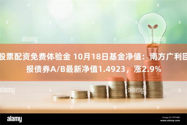 股票配资免费体验金 10月18日基金净值：南方广利回报债券A/B最新净值1.4923，涨2.9%