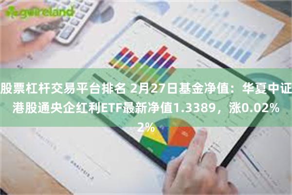 股票杠杆交易平台排名 2月27日基金净值：华夏中证港股通央企红利ETF最新净值1.3389，涨0.02%